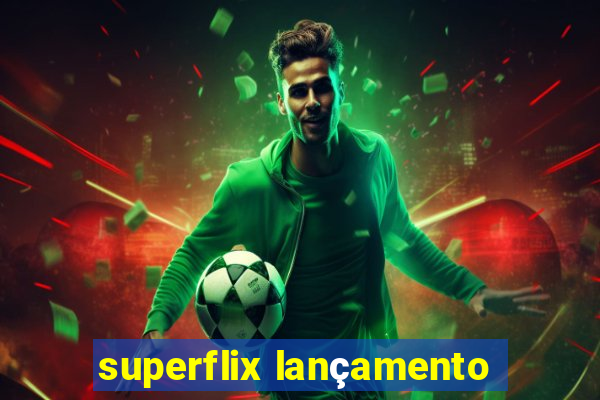 superflix lançamento